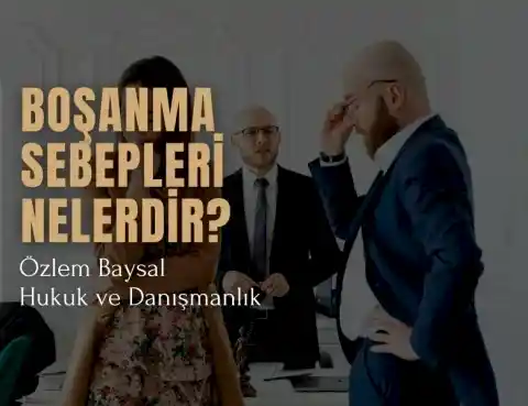 Boşanma Sebepleri Nelerdir?