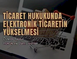 ticaret hukukunda elektronik ticaretin yükselmesi ve hukuki etkileri