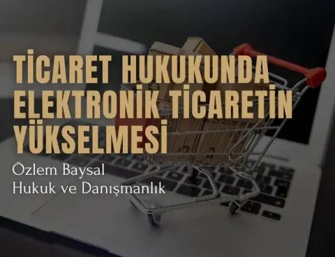ticaret hukukunda elektronik ticaretin yükselmesi ve hukuki etkileri