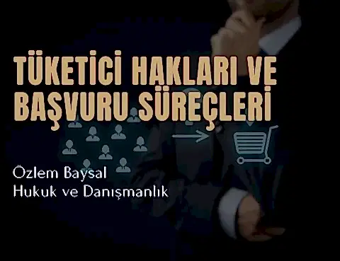 Tüketici Hakları ve Başvuru Süreçleri